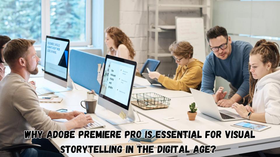 Why Adobe Premiere Pro Is Essential for Visual Storytelling in the Digital Age