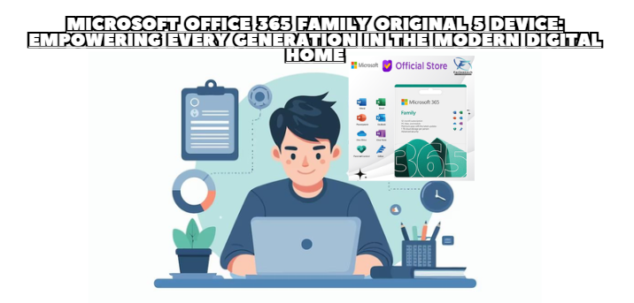 Microsoft Office 365 Family Original 5 Device: Empowering Every Generation in the Modern Digital Home