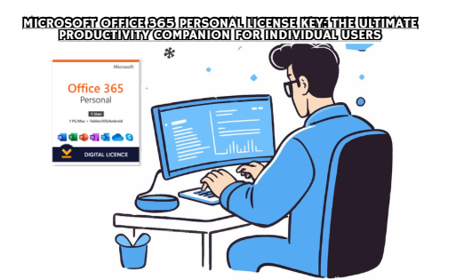 Microsoft Office 365 Personal License Key: The Ultimate Productivity Companion for Individual Users