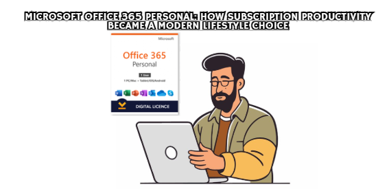 Microsoft Office 365 Personal: How Subscription Productivity Became a Modern Lifestyle Choice