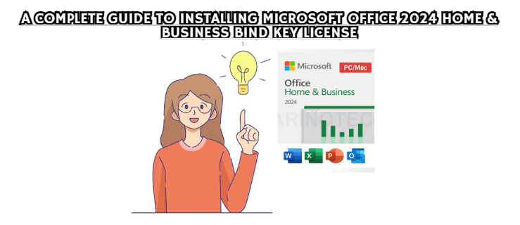 A Complete Guide to Installing Microsoft Office 2024 Home & Business Bind Key License