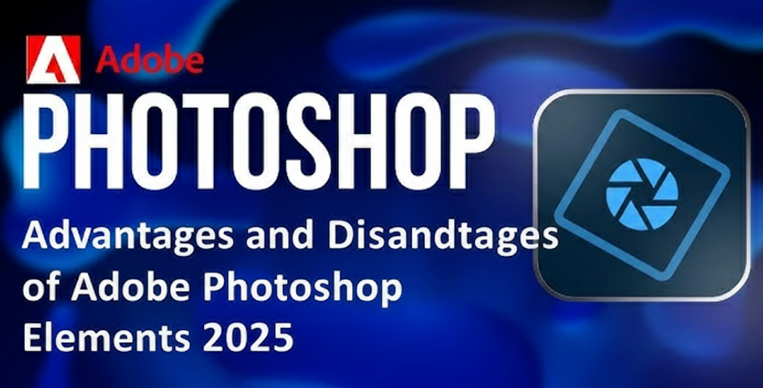 Advantages and Disadvantages of Adobe Photoshop Elements 2025