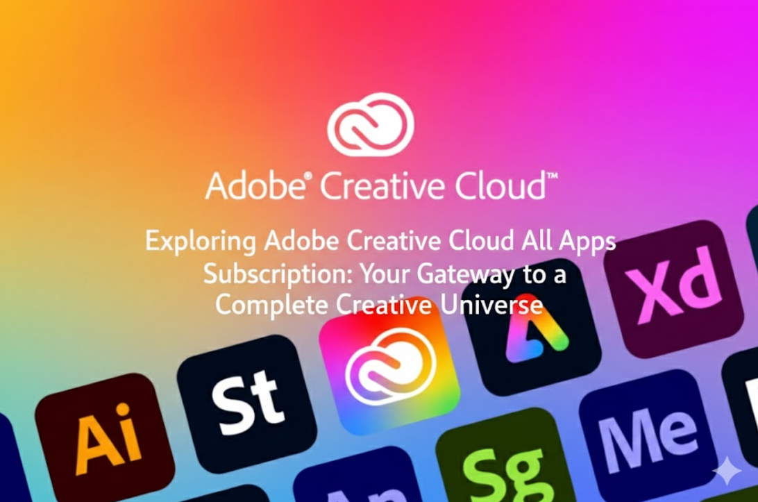 Exploring Adobe Creative Cloud All Apps Subscription: Your Gateway to a Complete Creative Universe