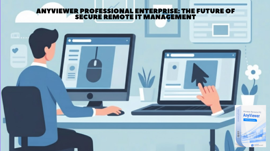 AnyViewer Professional Enterprise: The Future of Secure Remote IT Management