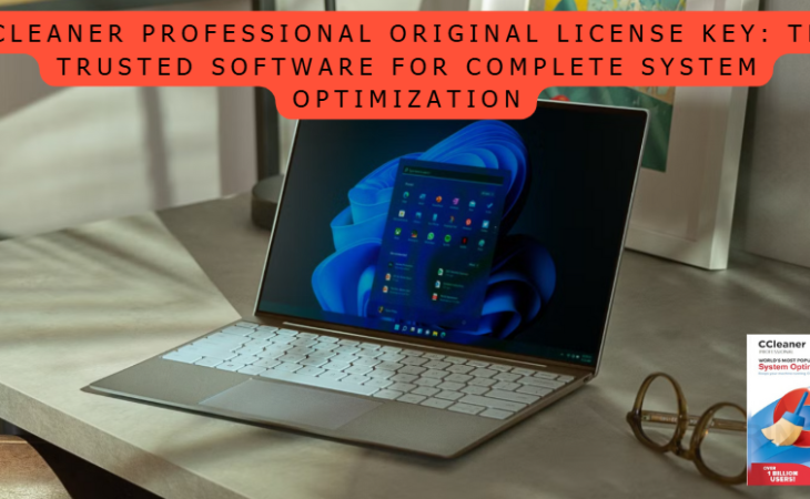 CCleaner Professional Original License Key: The Trusted Software for Complete System Optimization