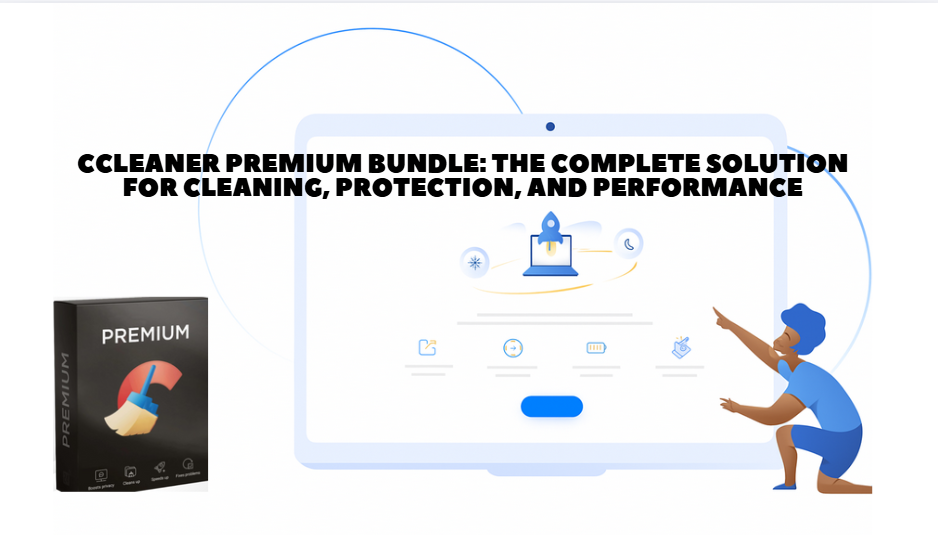 CCleaner Premium Bundle: The Complete Solution for Cleaning, Protection, and Performance