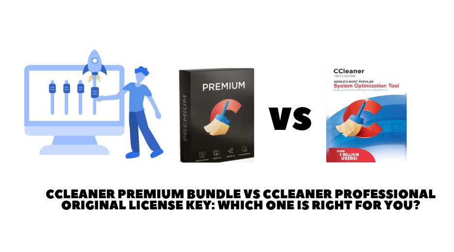 CCleaner Premium Bundle vs CCleaner Professional Original License Key: Which One Is Right for You?
