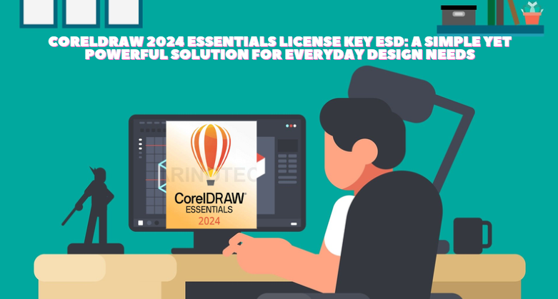 CorelDRAW 2024 Essentials License Key ESD: A Simple Yet Powerful Solution for Everyday Design Needs