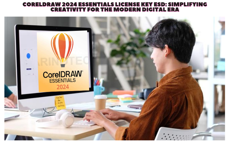CorelDRAW 2024 Essentials License Key ESD: Simplifying Creativity for the Modern Digital Era