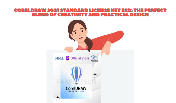 CorelDRAW 2021 Standard License Key ESD: The Perfect Blend of Creativity and Practical Design