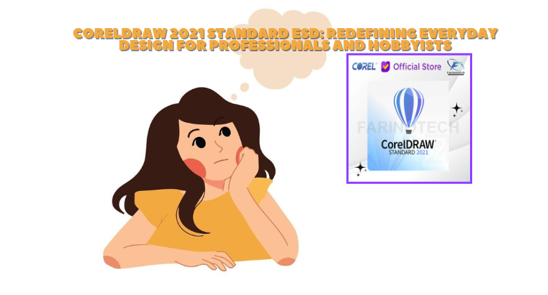 CorelDRAW 2021 Standard ESD: Redefining Everyday Design for Professionals and Hobbyists