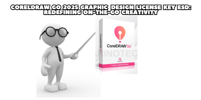 CorelDRAW Go 2025 Graphic Design License Key ESD: Redefining On-the-Go Creativity