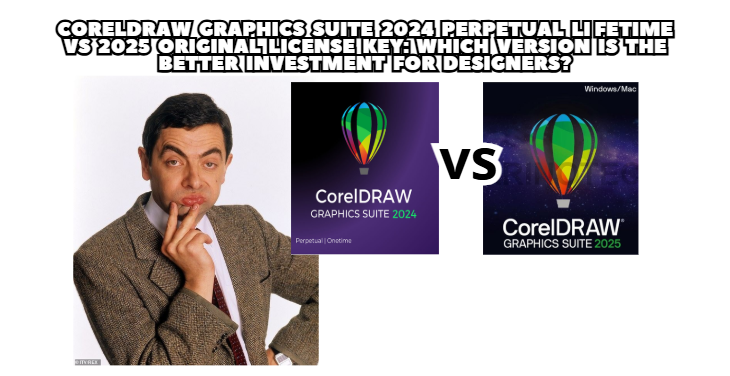 CorelDRAW Graphics Suite 2024 Perpetual Lifetime dan CorelDRAW Graphics Suite 2025 Original License Key: Which Version Is the Better Investment for Designers?