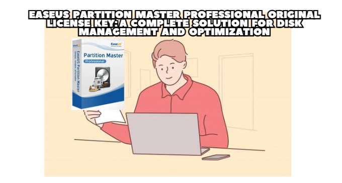 EaseUS Partition Master Professional Original License Key: A Complete Solution for Disk Management and Optimization