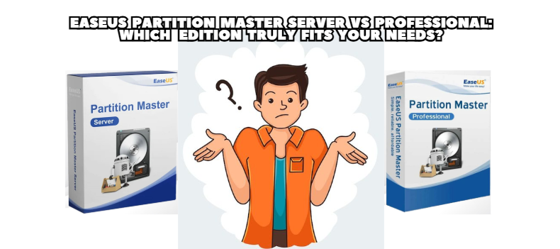 EaseUS Partition Master Server vs Professional: Which Edition Truly Fits Your Needs?