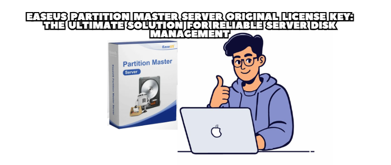 EaseUS Partition Master Server Original License Key: The Ultimate Solution for Reliable Server Disk Management