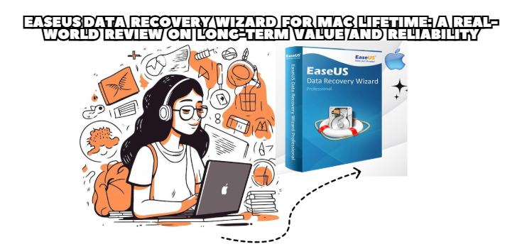 EaseUS Data Recovery Wizard for Mac Lifetime: A Real-World Review on Long-Term Value and Reliability