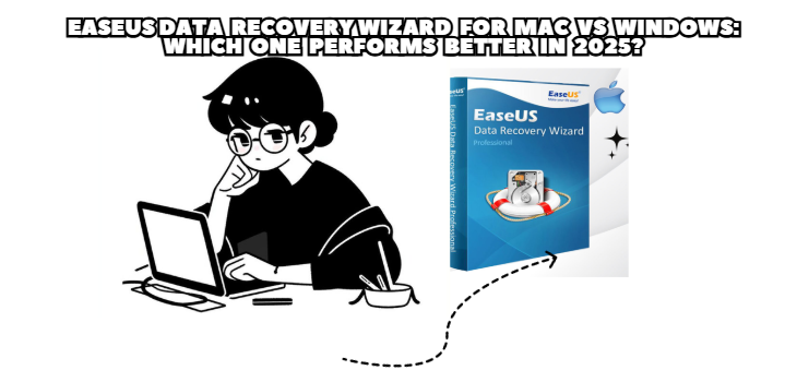 EaseUS Data Recovery Wizard for Mac vs Windows: Which One Performs Better in 2025?