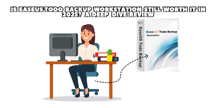 Is EaseUS Todo Backup Workstation Still Worth It in 2025? A Deep Dive Review