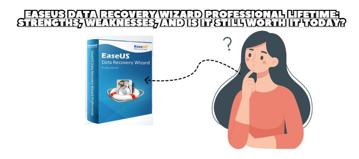 EaseUS Data Recovery Wizard Professional Lifetime: Strengths, Weaknesses, and Is It Still Worth It Today?