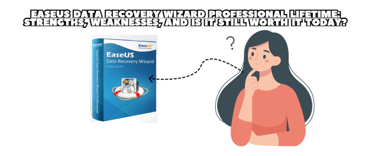 EaseUS Data Recovery Wizard Professional Lifetime: Strengths, Weaknesses, and Is It Still Worth It Today?