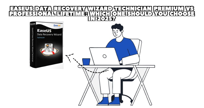 EaseUS Data Recovery Wizard Technician Premium vs Professional Lifetime: Which One Should You Choose in 2025?