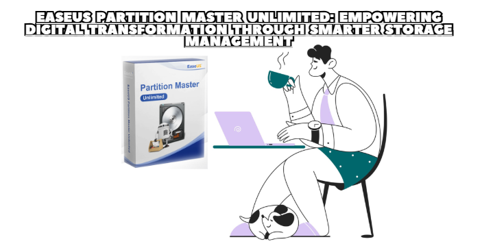 EaseUS Partition Master Unlimited: Empowering Digital Transformation Through Smarter Storage Management