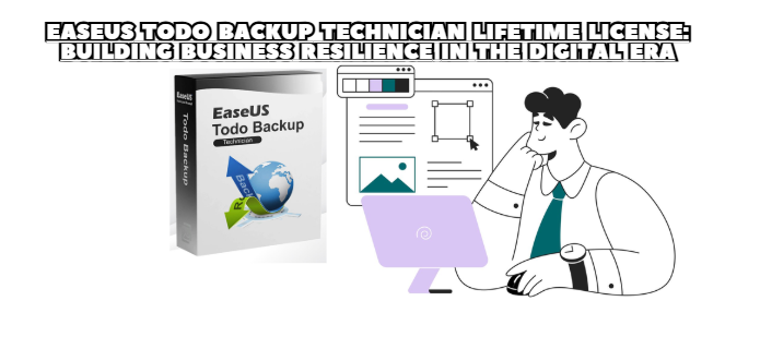 EaseUS Todo Backup Technician Lifetime License: Building Business Resilience in the Digital Era