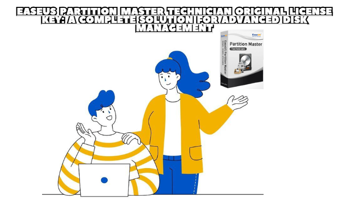 EaseUS Partition Master Technician Original License Key: A Complete Solution for Advanced Disk Management