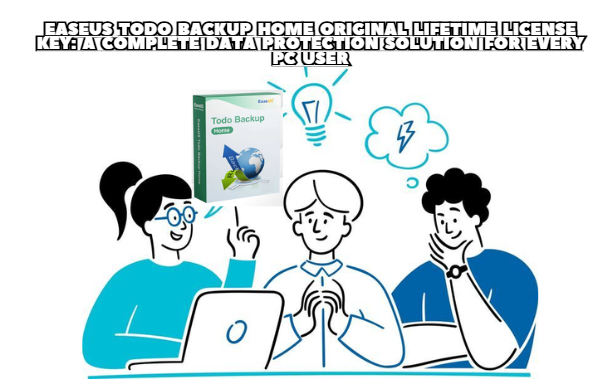 EaseUS Todo Backup Home Original Lifetime License Key: A Complete Data Protection Solution for Every PC User