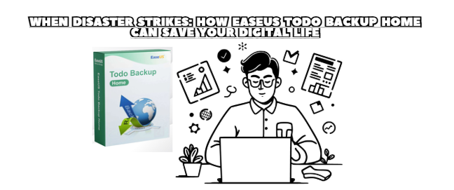 When Disaster Strikes: How EaseUS Todo Backup Home Can Save Your Digital Life