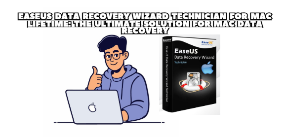 EaseUS Data Recovery Wizard Technician for Mac Lifetime: The Ultimate Solution for Mac Data Recovery