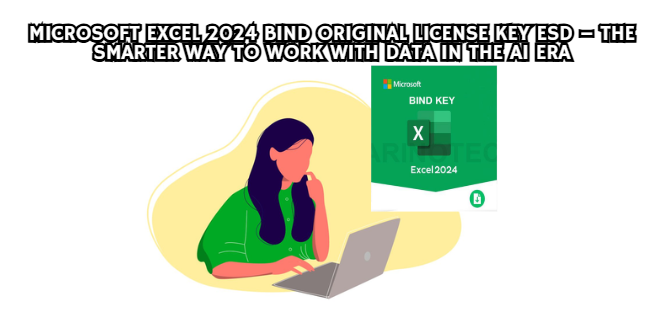 Microsoft Excel 2024 Bind Original License Key ESD – The Smarter Way to Work with Data in the AI Era