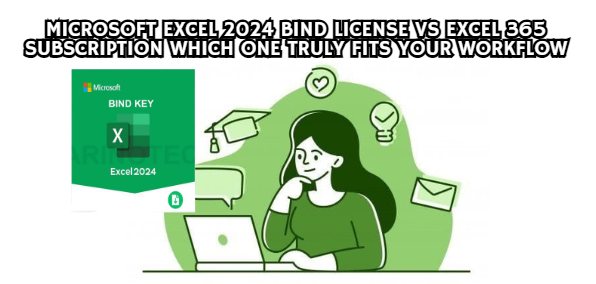 Microsoft Excel 2024 Bind License vs Excel 365 Subscription Which One Truly Fits Your Workflow