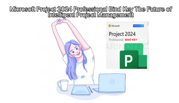 Microsoft Project 2024 Professional Bind Key The Future of Intelligent Project Management
