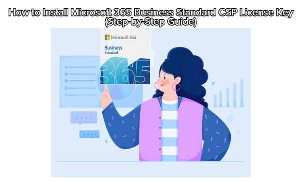 How to Install Microsoft 365 Business Standard CSP License Key (Step-by-Step Guide)