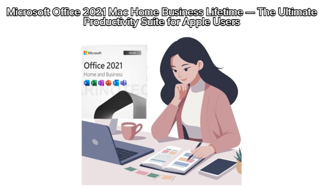 Microsoft Office 2021 Mac Home Business Lifetime — The Ultimate Productivity Suite for Apple Users