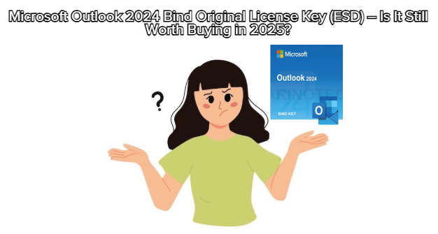 Microsoft Outlook 2024 Bind Original License Key (ESD) – Is It Still Worth Buying in 2025?