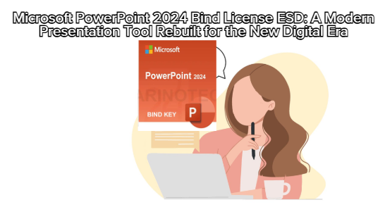 Microsoft PowerPoint 2024 Bind License ESD: A Modern Presentation Tool Rebuilt for the New Digital Era