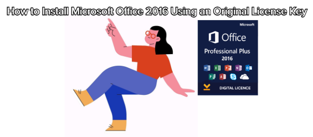 How to Install Microsoft Office 2016 Using an Original License Key