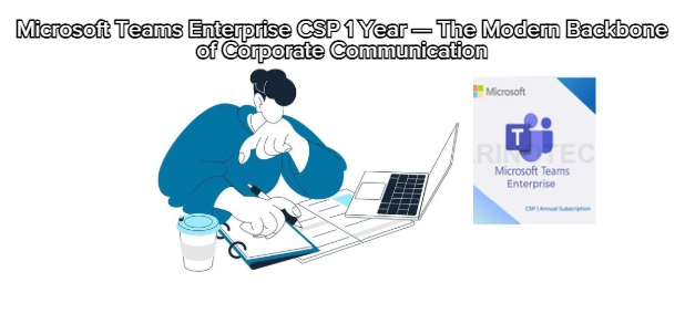 Microsoft Teams Enterprise CSP 1 Year — The Modern Backbone of Corporate Communication