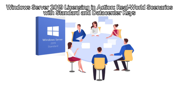 Windows Server 2019 Licensing in Action: Real-World Scenarios with Standard and Datacenter Keys