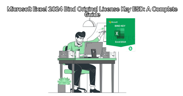 Microsoft Excel 2024 Bind Original License Key ESD: A Complete Guide