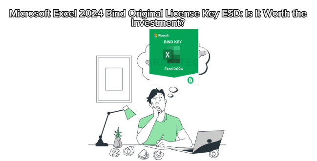 Microsoft Excel 2024 Bind Original License Key ESD: Is It Worth the Investment?