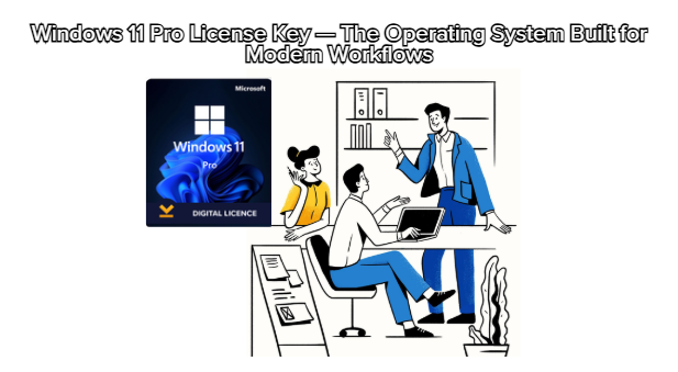 Windows 11 Pro License Key — The Operating System Built for Modern Workflows
