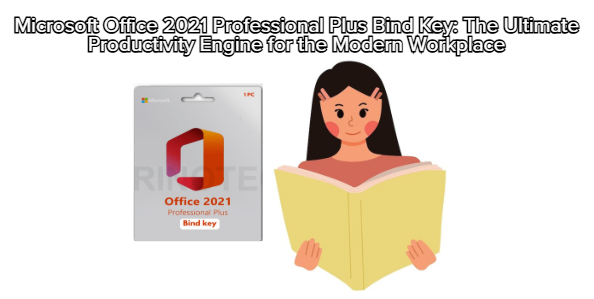 Microsoft Office 2021 Professional Plus Bind Key: The Ultimate Productivity Engine for the Modern Workplace