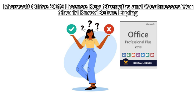 Microsoft Office 2019 License Key: Strengths and Weaknesses You Should Know Before Buying