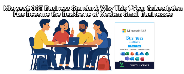 Microsoft 365 Business Standard: Why This 1-Year Subscription Has Become the Backbone of Modern Small Businesses