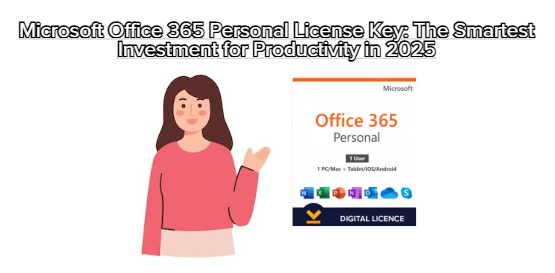Microsoft Office 365 Personal License Key: The Smartest Investment for Productivity in 2025