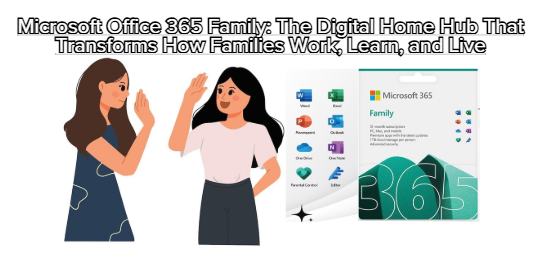 Microsoft Office 365 Family: The Digital Home Hub That Transforms How Families Work. Learn and Live